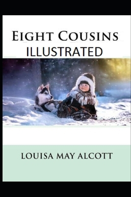 Eight Cousins Illustrated by Louisa May Alcott