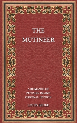 The Mutineer: A Romance of Pitcairn Island - Original Edition by Louis Becke