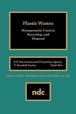 Plastic Wastes: Management, Control, Recycling and Disposal by Sujit Das, T. Randall Curlee