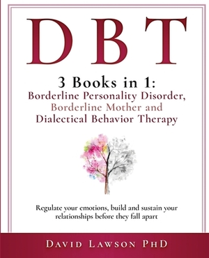 Dbt: 3 Books in 1: Borderline Personality Disorder, Borderline Mother and Dialectical Behavior Therapy. Regulate your emoti by David Lawson