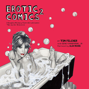 Erotic Comics 2: A Graphic History from the Liberated '70s to the Internet by Alan Moore, Tim Pilcher, Gene Kannenberg Jr.