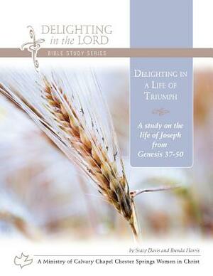 Delighting in a Life of Triumph: A Study on the Life of Joseph (Genesis 37-50) by Brenda Harris, Stacy Davis