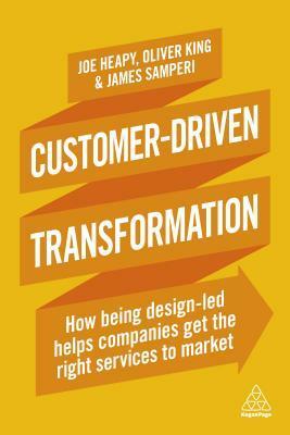 Customer-Driven Transformation: How Being Design-Led Helps Companies Get the Right Services to Market by Joe Heapy