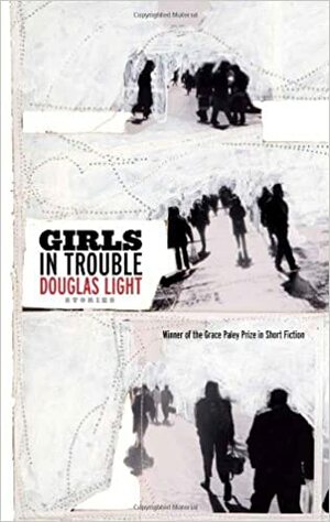 Girls In Trouble: Stories by Douglas Light