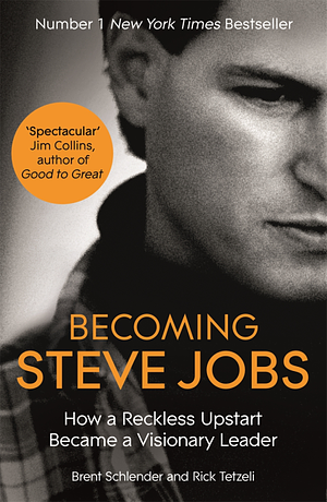 Becoming Steve Jobs: How a Reckless Upstart Became a Visionary Leader by Brent Schlender, Rick Tetzeli
