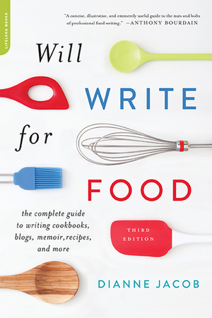 Will Write for Food: The Complete Guide to Writing Cookbooks, Blogs, Memoir, Recipes, and More by Dianne Jacob