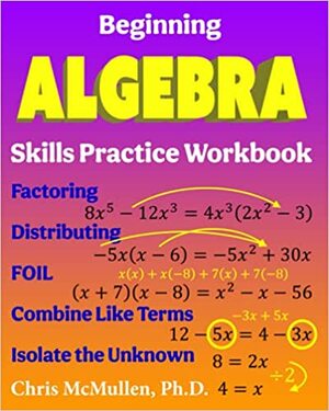 Beginning Algebra Skills Practice Workbook by Chris McMullen, Chris McMullen