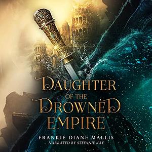 Daughter of the Drowned Empire by Frankie Diane Mallis