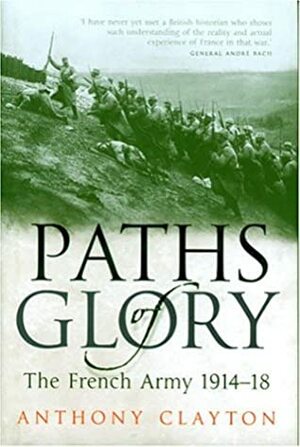 Paths of Glory: The French Army 1914-18 by Anthony Clayton