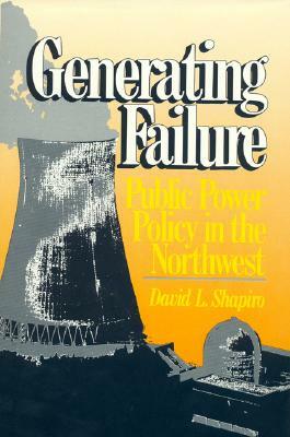 Generating Failure: Public Power Policy in the Northwest by David L. Shapiro
