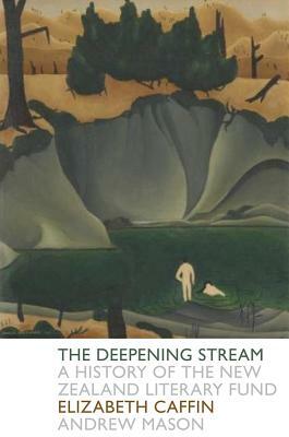 The Deepening Stream: A History of the New Zealand Literary Fund by Elizabeth Caffin, Andrew Mason