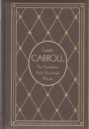 Lewis Carroll : the complete, fully illustrated works by Lewis Carroll