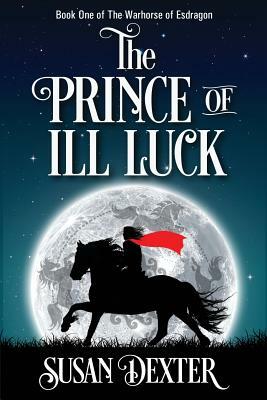 The Prince of Ill Luck: Book One of The Warhorse of Esdragon by Susan Dexter