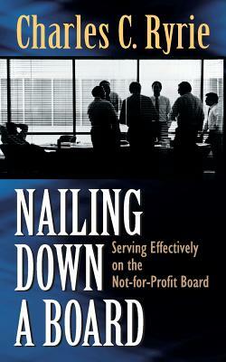 Nailing Down a Board: Serving Effectively on the Not-For-Profit Board by Ryrie, Charles Caldwell, Charles Caldwell Ryrie