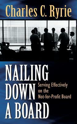 Nailing Down a Board: Serving Effectively on the Not-For-Profit Board by Charles Caldwell, Charles Caldwell Ryrie, Ryrie