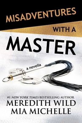 Misadventures with a Master: A Misadventures Novella by Meredith Wild, Mia Michelle