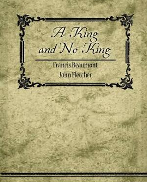 A King, and No King by John Fletcher, Francis Beaumont