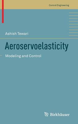 Aeroservoelasticity: Modeling and Control by Ashish Tewari