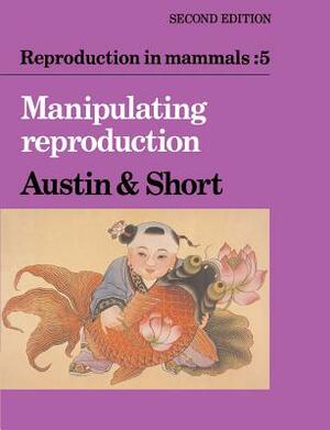 Reproduction in Mammals: Volume 5, Manipulating Reproduction by 