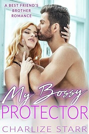 My Bossy Protector: A Best Friend's Brother Romance by Charlize Starr