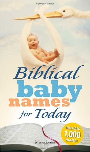 Biblical Baby Names for Today: The Inspiration you need to make the perfect choice for you baby! by Meera Lester