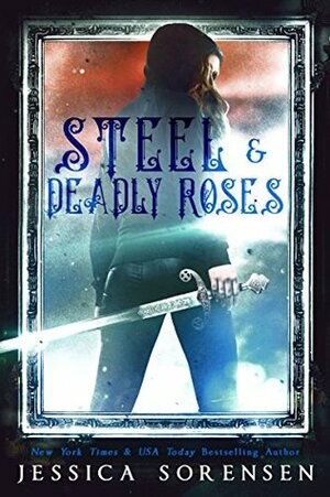 Steel & Deadly Roses by Jessica Sorensen