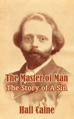 The Master of Man: The Story of A Sin by Hall Caine