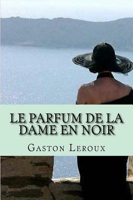 Le parfum de la dame en noir: Aventures de Joseph Rouletabille by Gaston Leroux