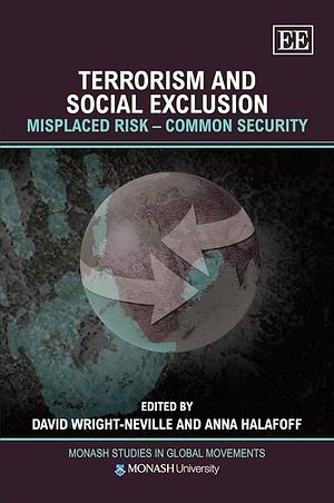 Terrorism and Social Exclusion: Misplaced Risk, Common Security by Anna Halafoff, David P. Wright-Neville