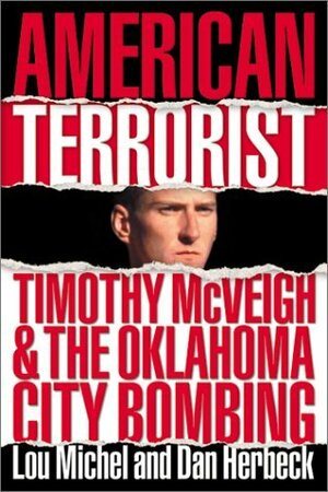 American Terrorist: Timothy McVeigh & the Oklahoma City Bombing by Dan Herbeck, Lou Michel