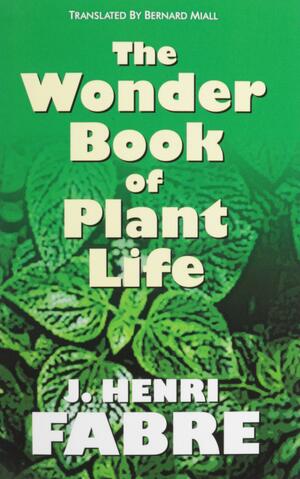 The Wonder Book of Plant Life by Jean-Henri Fabre