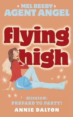 Flying High (Mel Beeby, Agent Angel, Book 3) by Annie Dalton