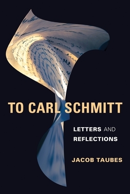 To Carl Schmitt: Letters and Reflections by Jacob Taubes