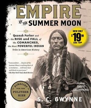 Empire of the Summer Moon: Quanah Parker and the Rise and Fall of the Comanches, the Most Powerful Indian Tribe in American History by S.C. Gwynne