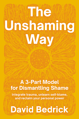 The Unshaming Way: A Compassionate Guide to Dismantling Shame  by David Bedrick J.D.