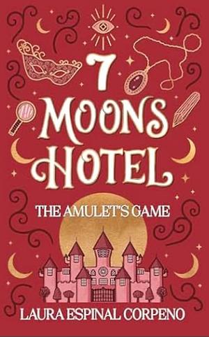 7 Moons Hotel: The Amulet's Game by Laura Espinal Corpeno