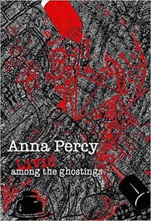 Livid Among the Ghostings by Anna Percy
