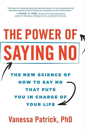 The Power of Saying No: The New Science of How to Say No That Puts You in Charge of Your Life by Vanessa Patrick