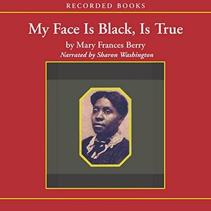 My Face Is Black Is True: Callie House and the Struggle for Ex-Slave Reparations by Mary Frances Berry