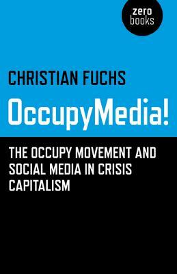 Occupymedia!: The Occupy Movement and Social Media in Crisis Capitalism by Christian Fuchs