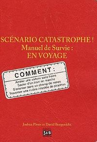 Scénario catastrophe: manuel de survie en voyage by Joshua Piven, David Borgenicht