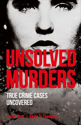 Unsolved Murders: True Crime Cases Uncovered by Emily G. Thompson, Amber Hunt