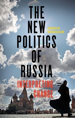 The New Politics of Russia: Interpreting Change by Andrew Monaghan