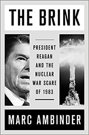 The Brink: President Reagan and the Nuclear War Scare of 1983 by Marc Ambinder