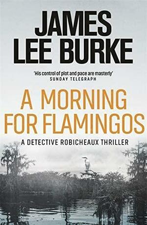 A Morning For Flamingos by James Lee Burke, James Lee Burke