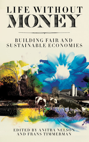 Life Without Money: Building Fair and Sustainable Economies by Anitra Nelson, Frans Timmerman