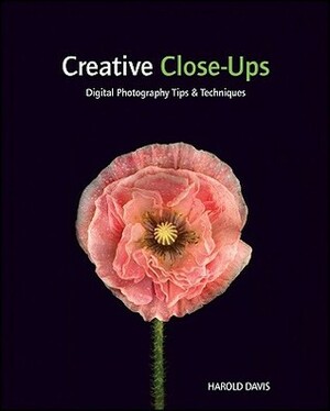 Creative Close-Ups: Digital Photography Tips & Techniques by Harold Davis