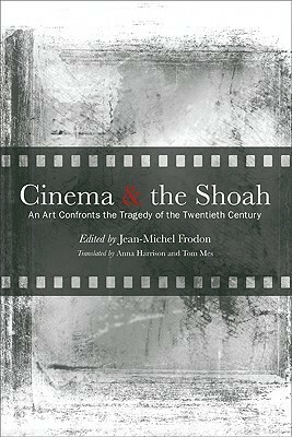 Cinema and the Shoah: An Art Confronts the Tragedy of the Twentieth Century by Jean-Michel Frodon, Anna Harrison