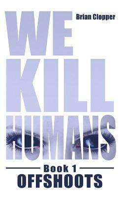 Offshoots (We Kill Humans Book 1) by Brian Clopper