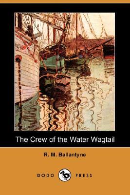The Crew of the Water Wagtail (Dodo Press) by Robert Michael Ballantyne